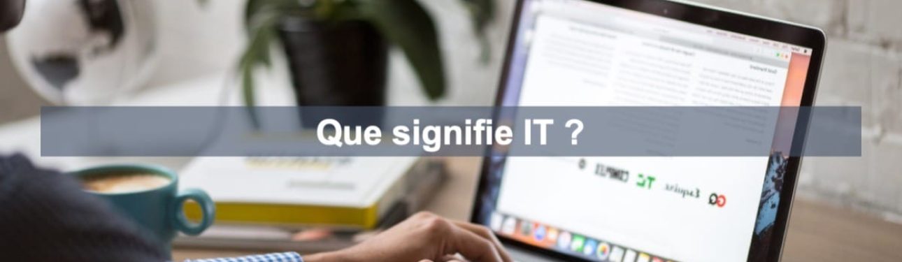 Que signifie IT ( Technologies de l’information) ?